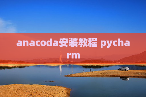 anacoda安装教程 pycharm